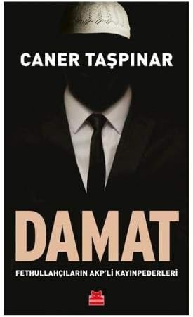 Damat: Fethullahçıların AKP'li Kayınpederleri: Fethullahçıların AKP'li Kayınpederleri