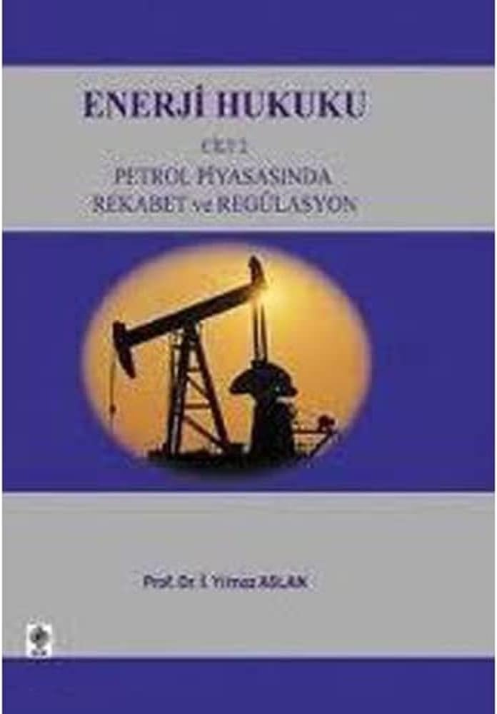 ENERJİ HUKUKU CİLT 2: Petrol Piyasasında Rekabet ve Regülasyon