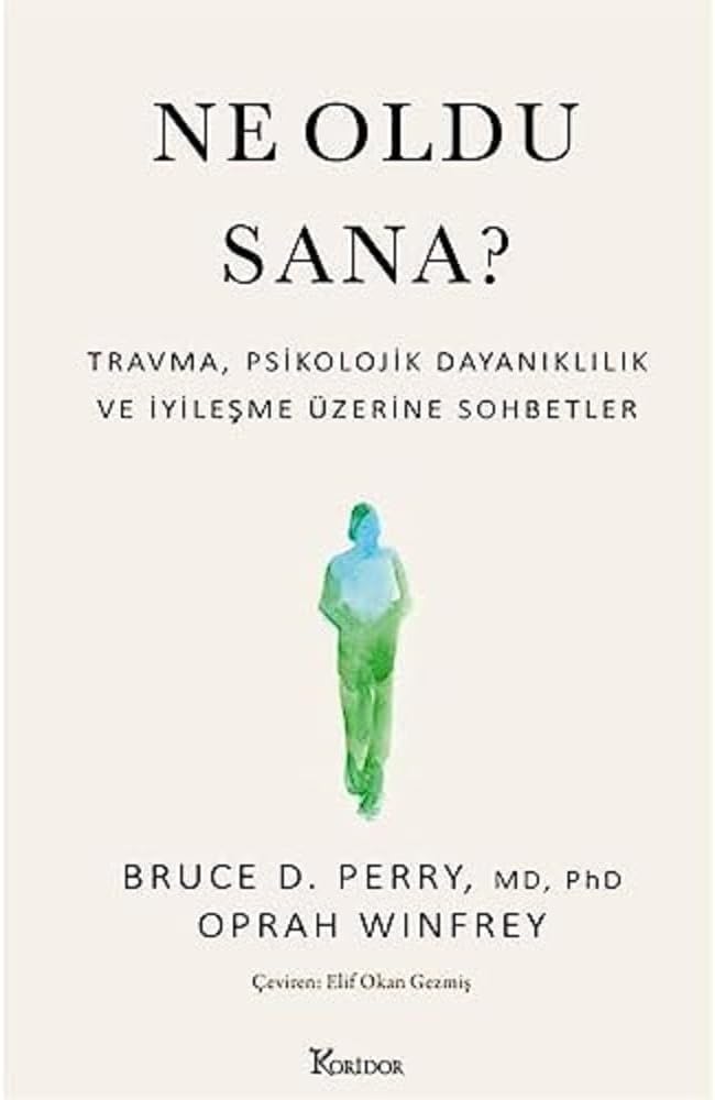 Ne Oldu Sana?: Travma, Psikolojik Dayanıklılık ve İyileşme Üzerine Sohbetler