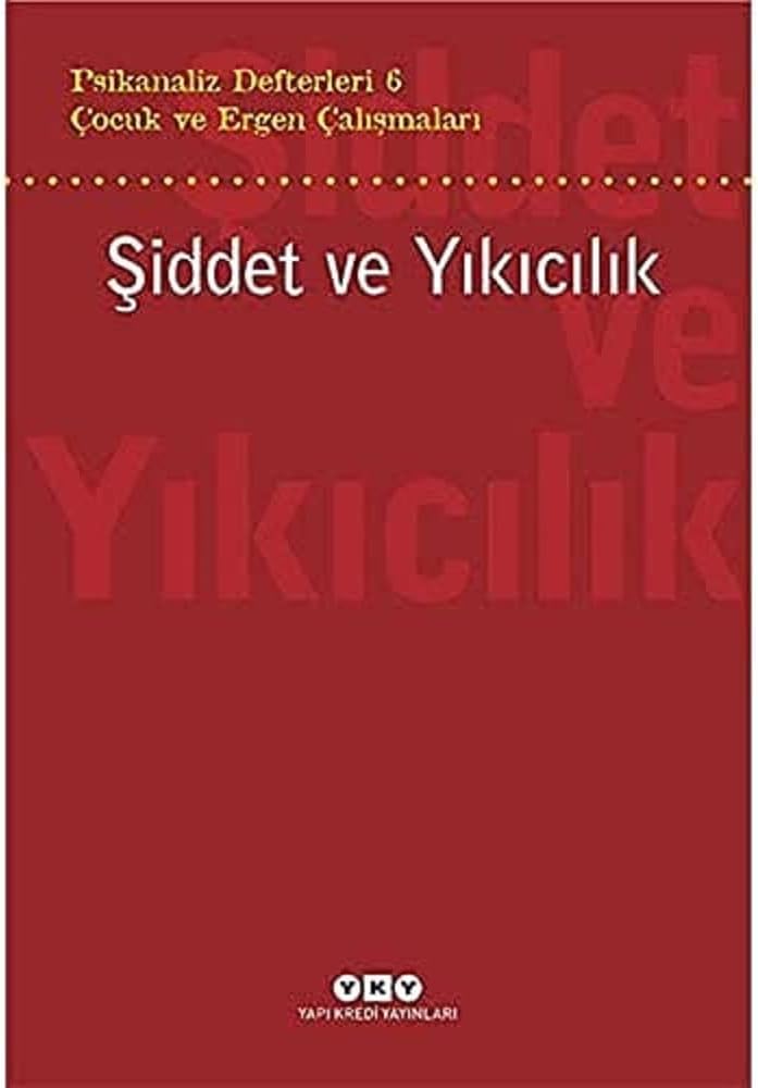 Psikanaliz Defterleri 6 - Çocuk ve Ergen Çalışmaları / Şiddet ve Yıkıcılık