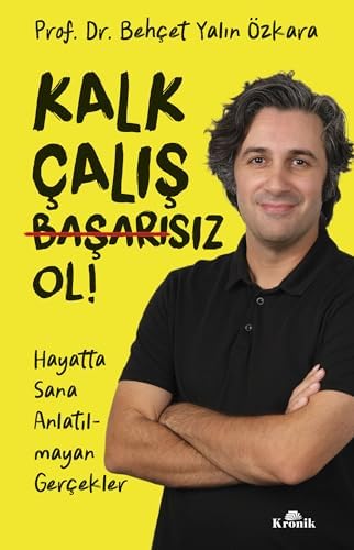 Kalk, Çalış, Başarısız Ol !: Hayatta Sana Anlatılmayan Gerçekler