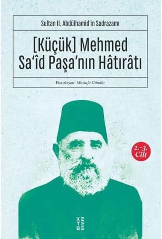 (Küçük) Mehmed Sa'id Paşa'nın Hatıratı 2.-3. Cilt: Sultan 2. Abdülhamid'in Sadrazamı: Sultan 2. Abdülhamid'in Sadrazamı