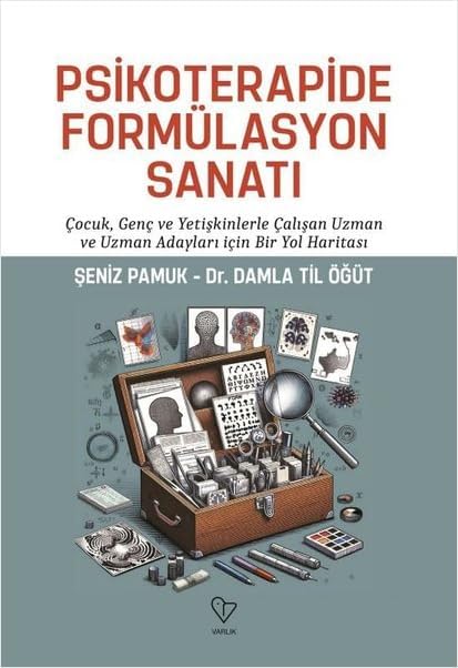 Psikoterapide Formülasyon Sanatı: Çocuk Genç ve Yetişkinlerle Çalışan Uzman ve Uzman Adayları İçin