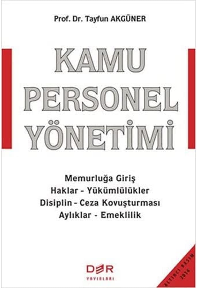 Kamu Personel Yönetimi: Memurluğa Giriş - Haklar - Yükümlülükler - Disiplin - Ceza Kovuşturması - Aylıklar - Emeklilik