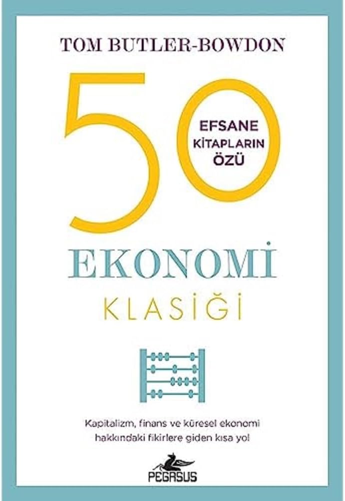 50 Ekonomi Klasiği: Kapitalizm, Finans ve Küresel Ekonomi Hakkındaki Fikirlere Giden Kısa Yol