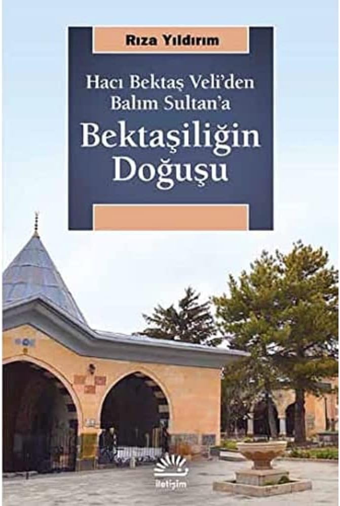 Bektaşiliğin Doğuşu: Hacı Bektaş Veli'den Balım Sultan'a