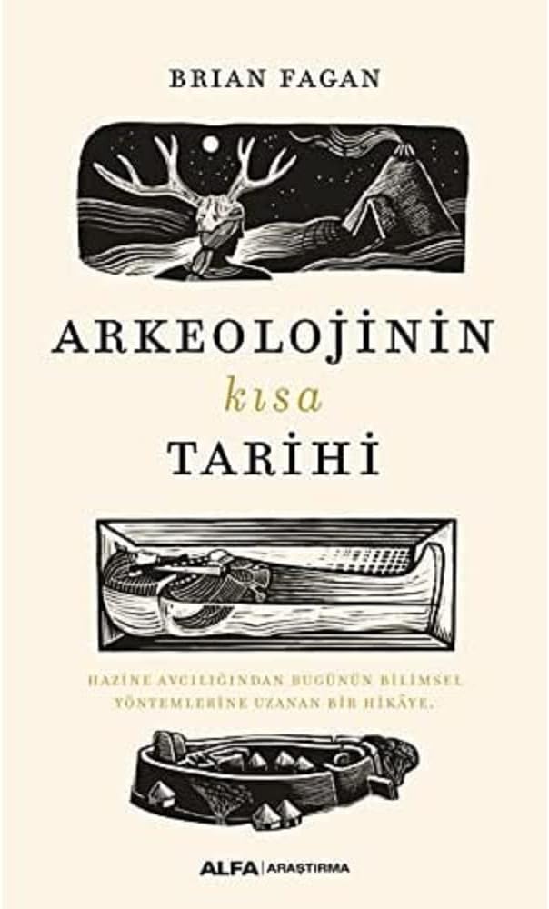 Arkeolojinin Kısa Tarihi: Hazine Avcılığından Bugünün Bilimsel Yöntemlerine Uzanan Bir Hikaye