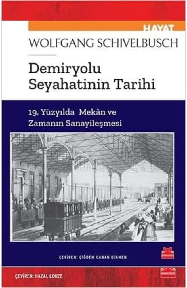 Demiryolu Seyahatinin Tarihi: 19. Yüzyılda Mekan ve Zamanın Sanayileşmesi
