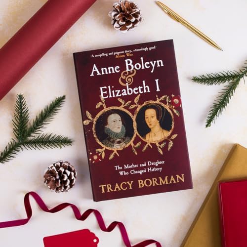 Anne Boleyn & Elizabeth I: The Mother and Daughter Who Changed History