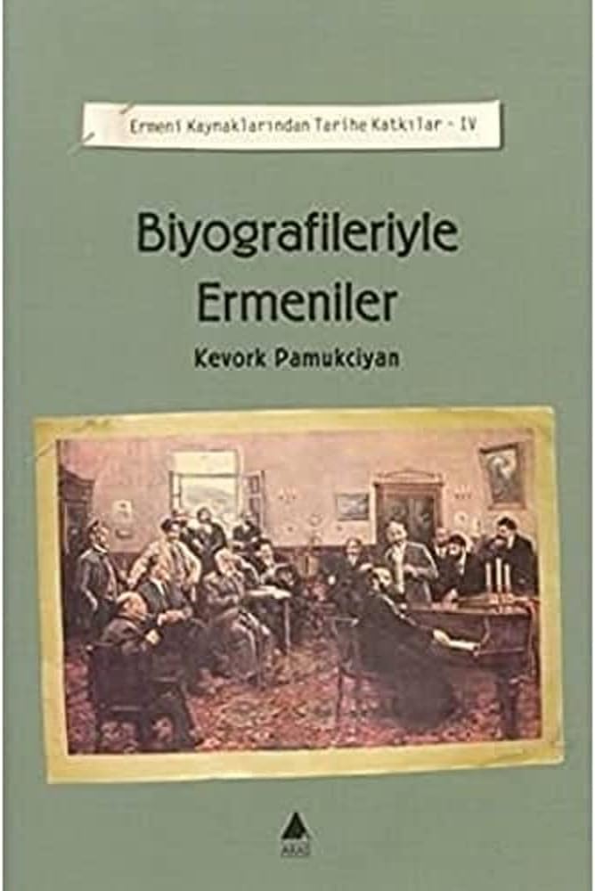 BİYOGRAFİLERİYLE ERMENİLER: Ermeni Kaynaklarından Tarihe Katkılar 4: Ermeni Kaynaklarından Tarihe Katkılar 5