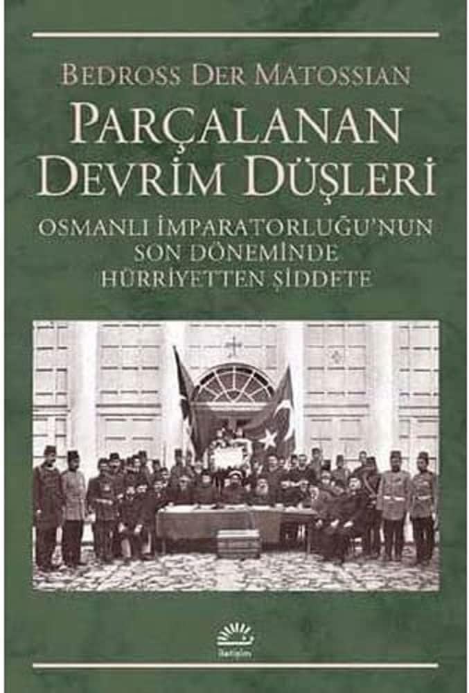 Parçalanan Devrim Düşleri: Osmanlı İmparatorluğu’nun Son Döneminde Hürriyetten Şiddete