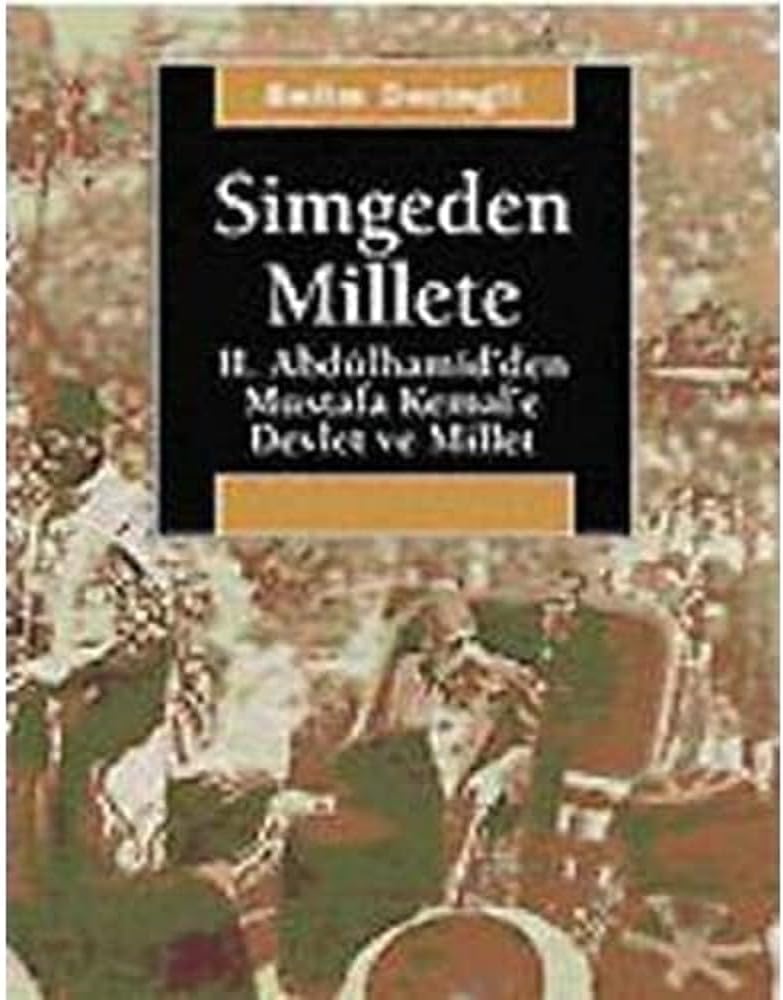 Simgeden Millete: 2. Abdülhamid'den Mustafa Kemal'e Devlet ve Millet