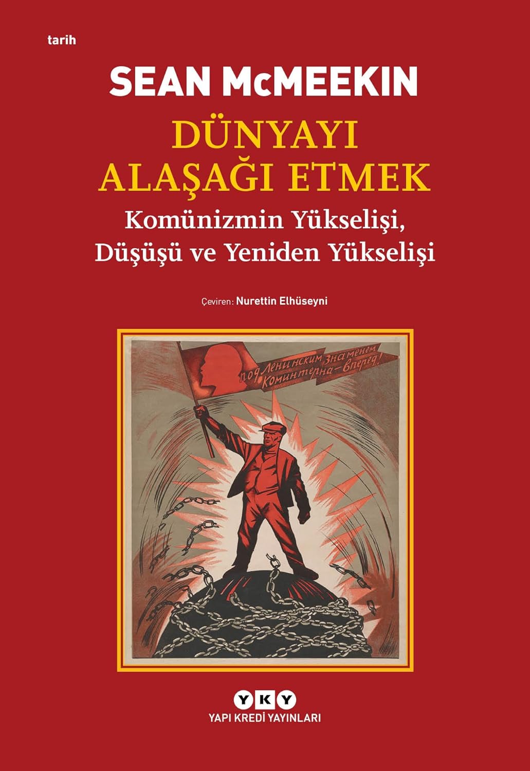 Dünyayı Alaşağı Etmek: Komünizmin Yükselişi, Düşüşü ve Yeniden Yükselişi