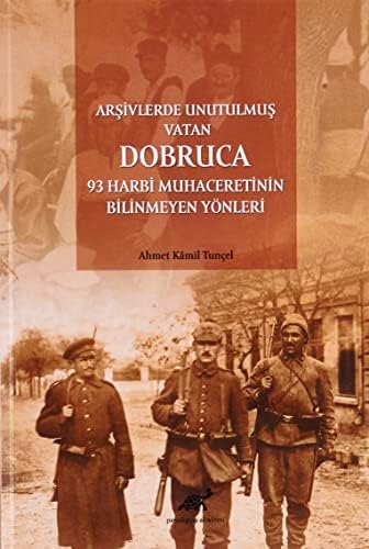 Arşivlerde Unutulmuş Vatan Dobruca: 93 Harbi Muhaceretinin Bilinmeyen Yönleri