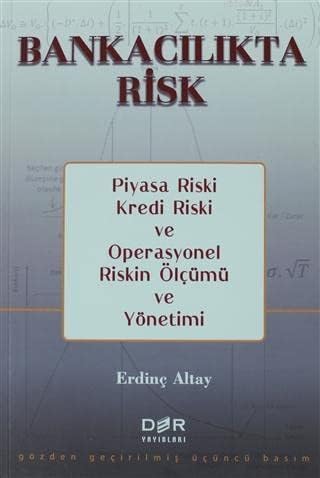 Bankacılıkta Risk: Piyasa Riski, Kredi Riski ve Operasyonel Riskin Ölçümü ve Yönetimi