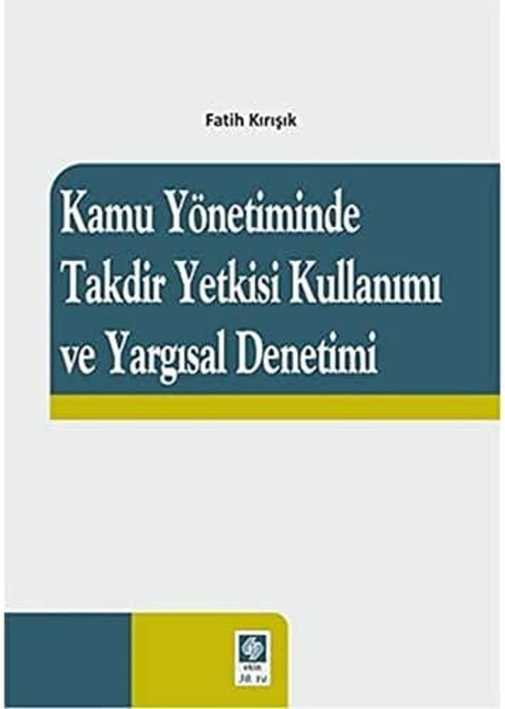 Kamu Yönetiminde Takdir Yetkisi Kullanımı ve Yargısal Denetimi