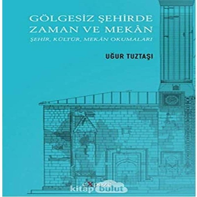Gölgesiz Şehirde Zaman ve Mekan: Şehir, Kültür, Mekan Okumaları