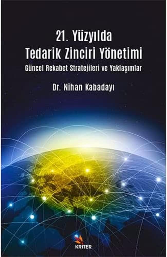 21. Yüzyılda Tedarik Zinciri Yönetimi: Güncel Rekabet Stratejileri ve Yaklaşımlar