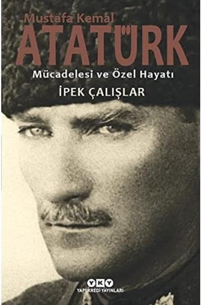 Mustafa Kemal Atatürk - Mücadelesi ve Özel Hayatı