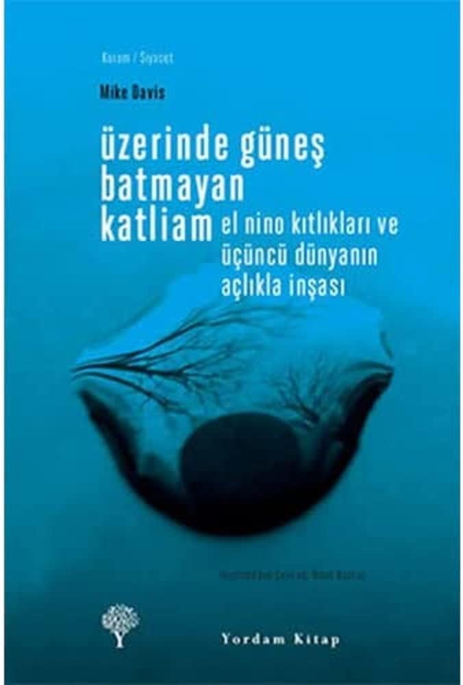 ÜZERİNDE GÜNEŞ BATMAYAN KATLİAM: El Nino Kıtlıkları ve Üçüncü Dünyanın Açlıkla İnşası (Kapak Resmi değişebilir)