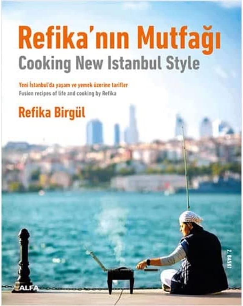 Refika’nın Mutfağı - Cooking New Istanbul Style: Yeni İstanbul’da Yaşam ve Yemek Üzerine Tarifler - Fusion Tecipes Of Life And Cooking By Refika