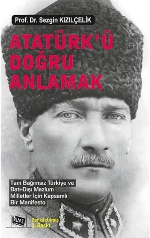 Atatürk’ü Doğru Anlamak: Tam Bağımsız Türkiye Ve Batı‐Dışı Mazlum Milletler İçin Kapsamlı Bir Manifesto