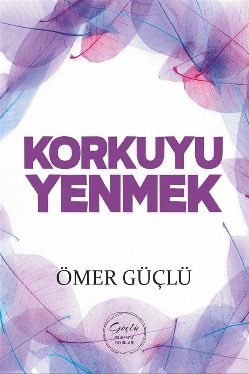 Korkuyu Yenmek - Güçlü Bir Psikoloji İçin Kendi Kendime Terapi 3