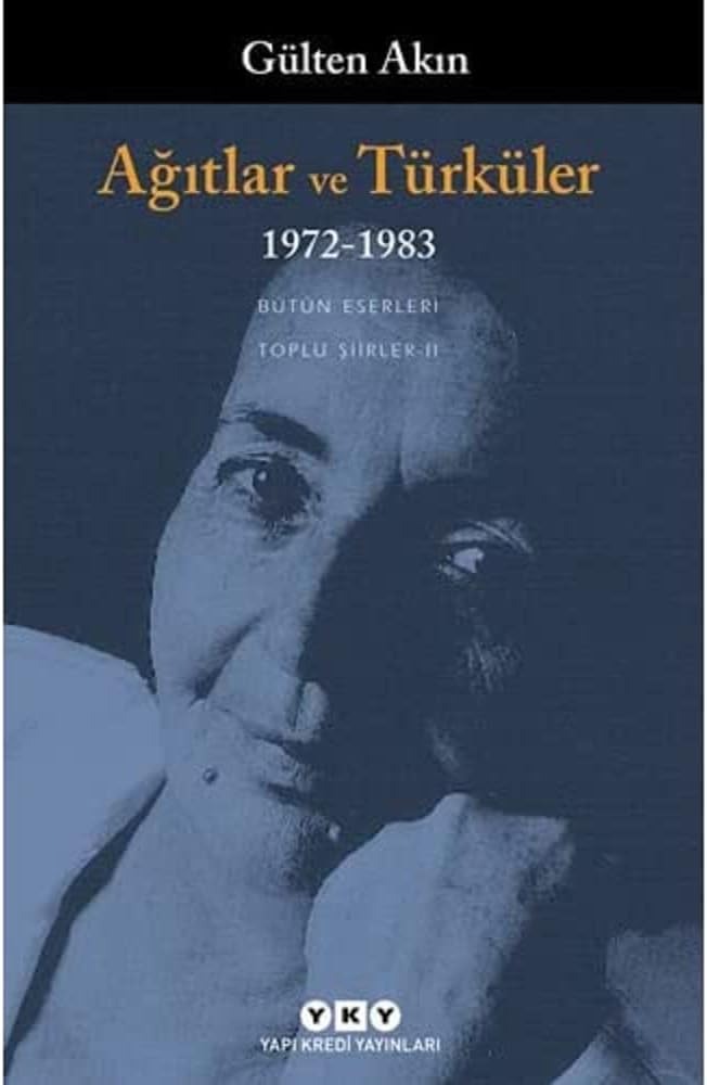 AĞITLAR VE TÜRKÜLER 1972-1983: Toplu Şiirler II