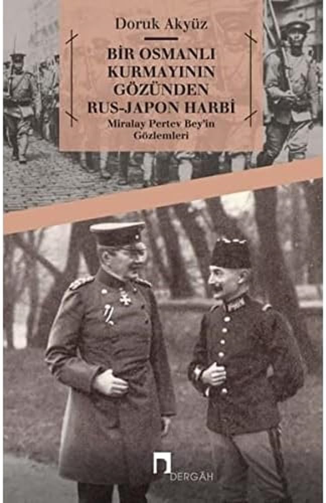 Bir Osmanlı Kurmayının Gözünden Rus-Japon Harbi Miralay Pertev Bey'in Gözlemleri