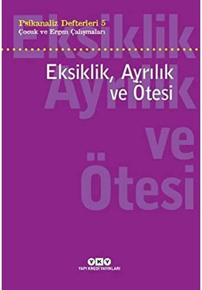 Psikanaliz Defterleri 5 - Çocuk ve Ergen Çalışmaları / Eksiklik, Ayrılık ve Ötesi