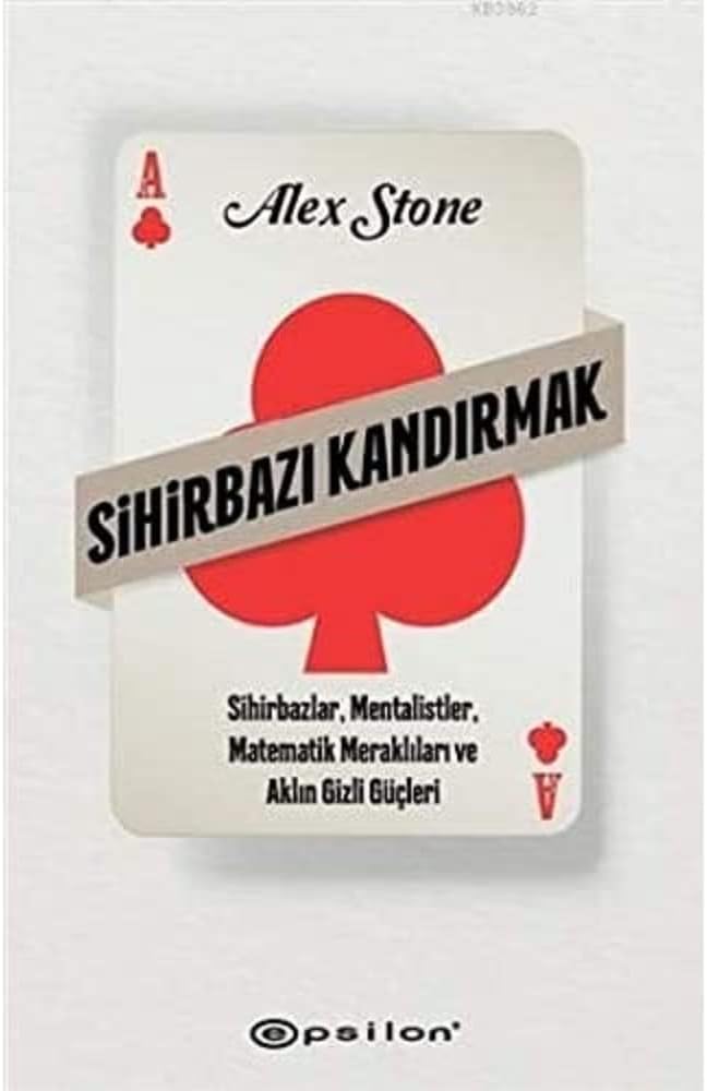 Sihirbazı Kandırmak: Sihirbazlar, Mentalistler, Matematik Meraklıları ve Aklın Gizli Güçleri