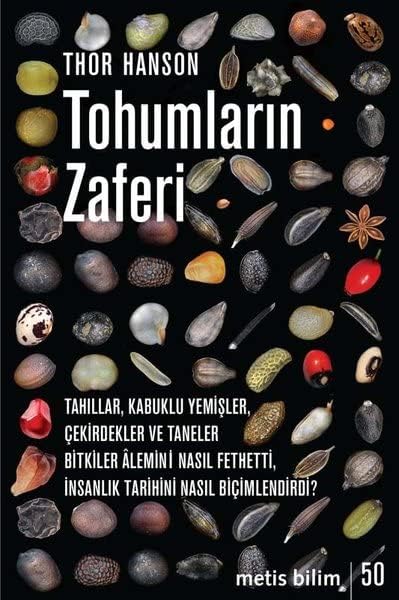 Tohumların Zaferi: Tahıllar, Kabuklu Yemişler, Çekirdekler ve Taneler Bitkiler Alemini Nasıl Fethetti, İnsanlık Tarihini Nasıl Biçimlendirdi?