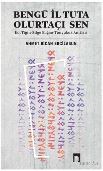 Bengü İl Tuta Olurtaçı Sen: Köl Tigin - Bilge Kağan: Tunyukuk Anıtları