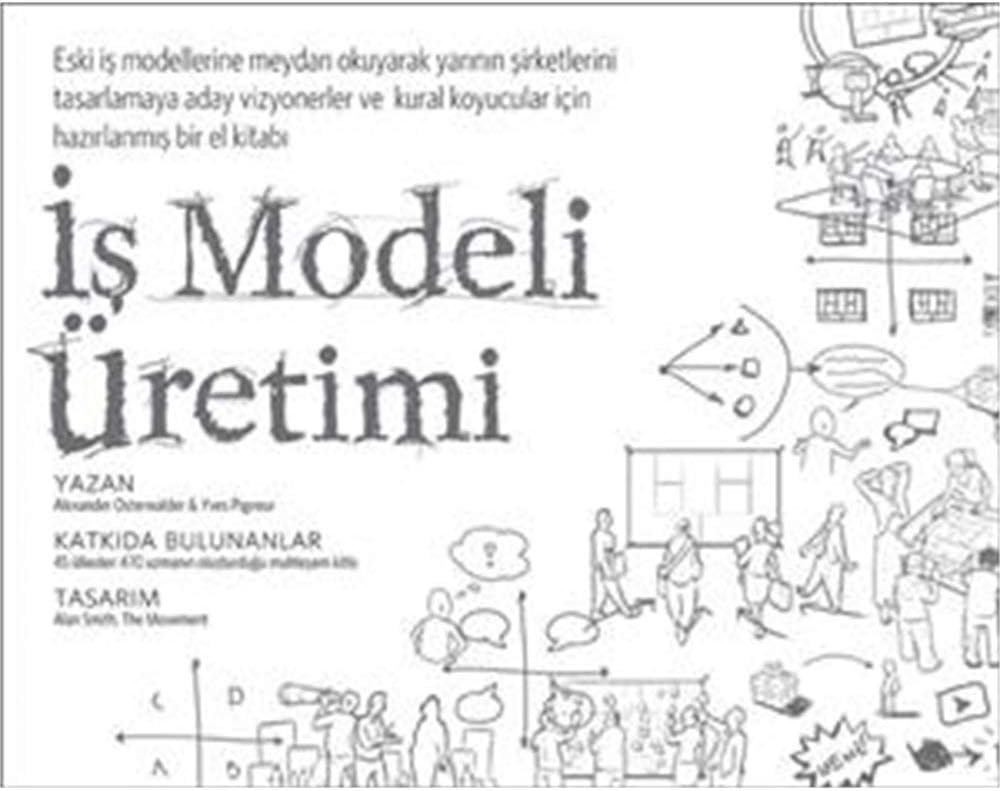 İş Modeli Üretimi: Vizyonerler, Kural Koyucular ve Meydan Okuyucular İçin Bir El Kitabı (Kapak değişebilir)