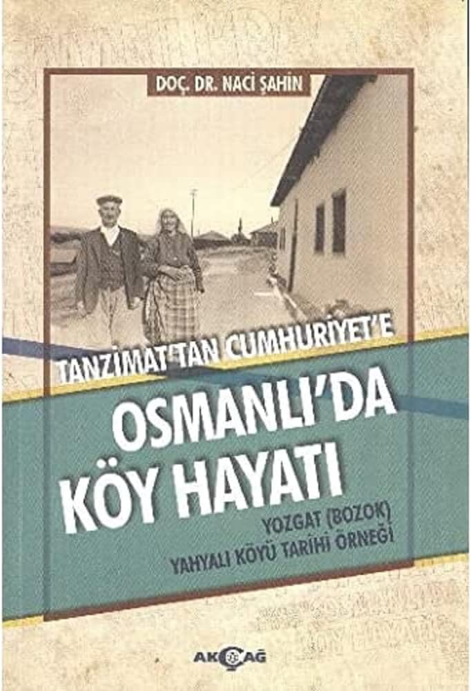 Tanzimat'tan Cumhuriyet'e Osmanlı'da Köy Hayatı: Tanzimat'tan Cumhuriyet'e - Yozgat (Bozok) Yahyalı Köyü Tarihi Örneği
