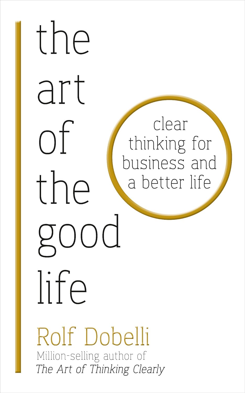 The Art of the Good Life: Clear Thinking for Business and a Better Life