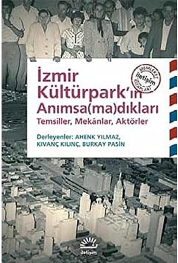 İzmir Kültürpark’ın Anımsa(ma)dıkları: Temsiller, Mekanlar, Aktörler