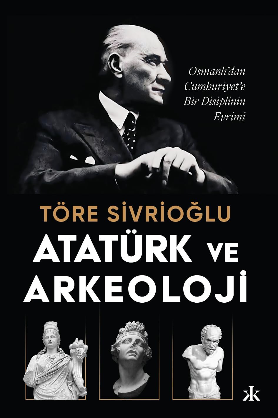 Atatürk ve Arkeoloji: Osmanlı’dan Cumhuriyet’e Bir Disiplinin Evrimi