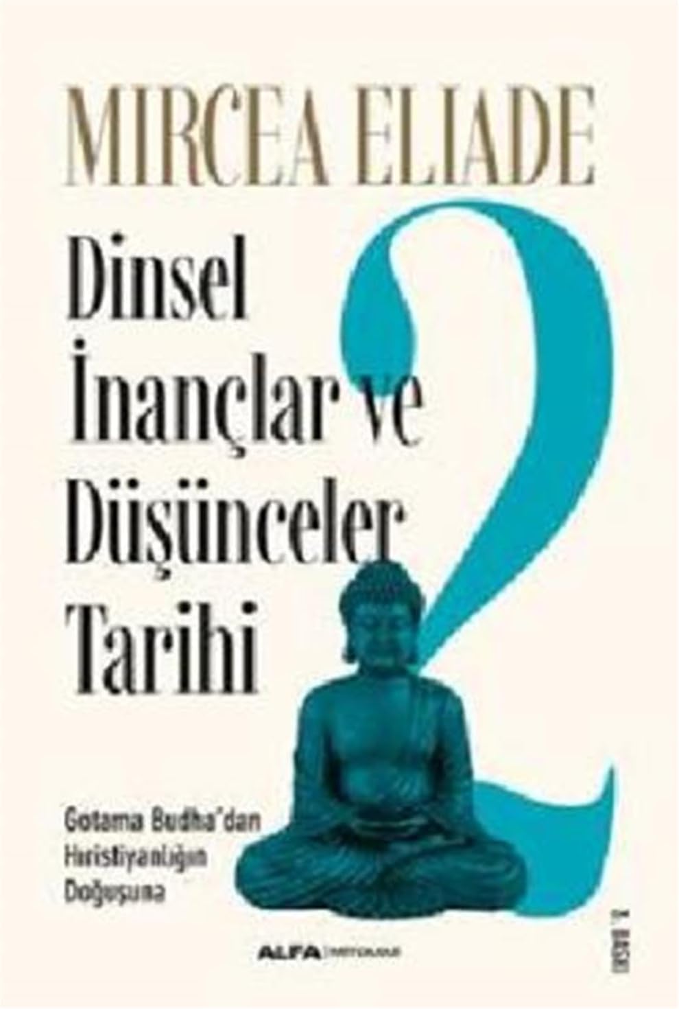 Dinsel İnançlar ve Düşünceler Tarihi 2: Gotama Budha’dan Hıristiyanlığın Doğuşuna