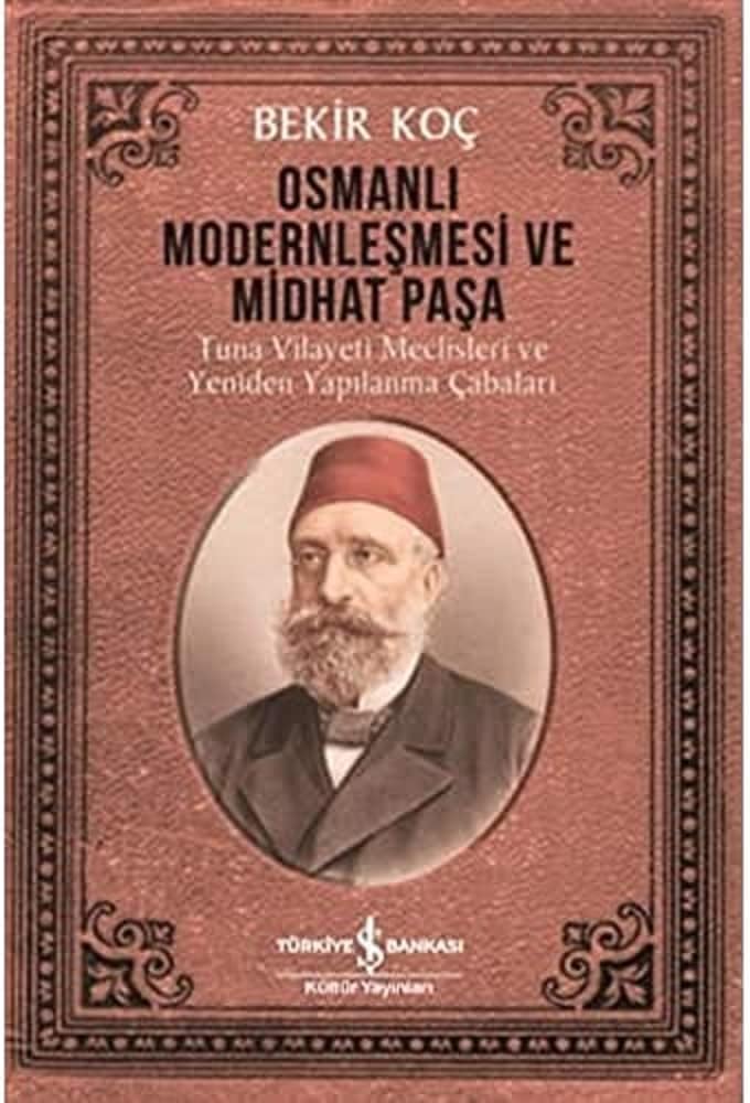 Osmanlı Modernleşmesi ve Midhat Paşa: Tuna Vilayeti Meclisleri ve Yeniden Yapılanma Çabaları