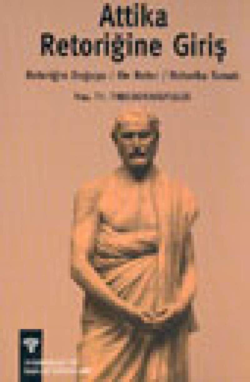 Attika Retorigine Giriş: Retoriğin Doğuşu / On Retor/ Retorika Sanatı