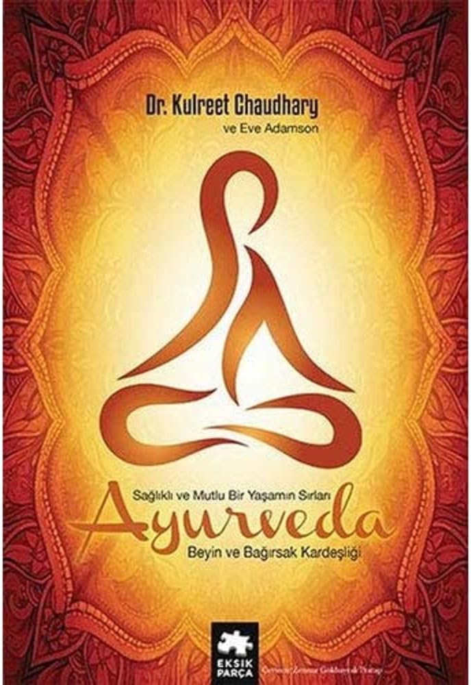 Ayurveda - Sağlıklı ve Mutlu Yaşamın Sırları (Ciltli): Beyin ve Bağırsak Kardeşliği