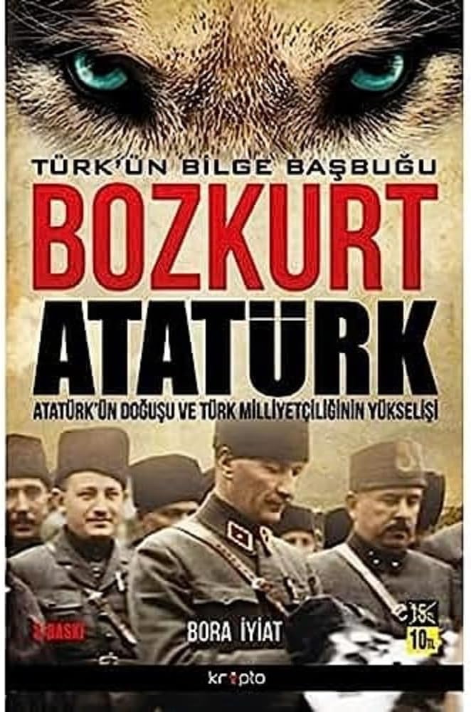 Bozkurt Atatürk - Türk'ün Bilge Başbuğu: Atatürk'ün Doğuşu Ve Türk Milliyetçiliğinin Yükselişi: Atatürk'ün Doğuşu Ve Türk Milliyetçiliğinin Yükselişi