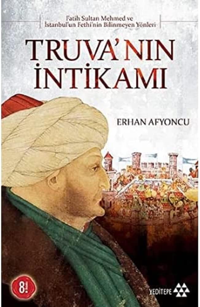 Truva’nın İntikamı: Fatih Sultan Mehmed ve İstanbul' un Fethi' nin Bilinmeyen Yönleri