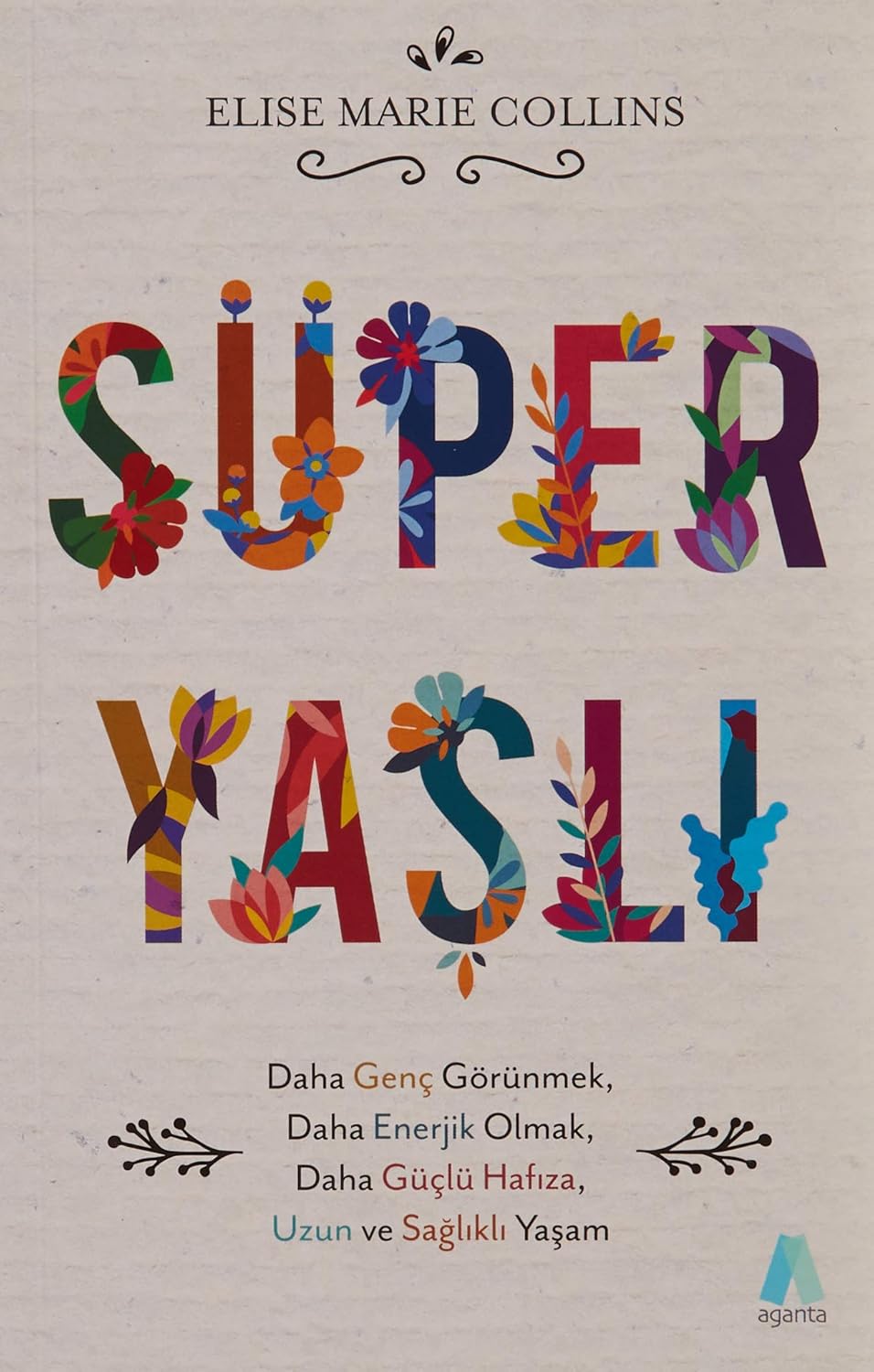 Süper Yaşlı: Daha Genç Görünmek, Daha Enerjik Olmak, Daha Güçlü Hafıza, Uzun ve Sağlıklı Yaşam