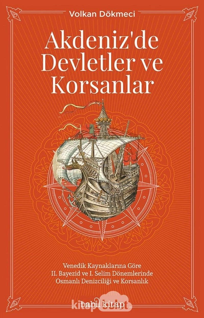 Akdeniz'de Devletler ve Korsanlar: Venedik Kaynaklarına Göre 2. Bayezid ve 1. Selim Dönemlerinde Osmanlı Denizciliği ve Korsanlık