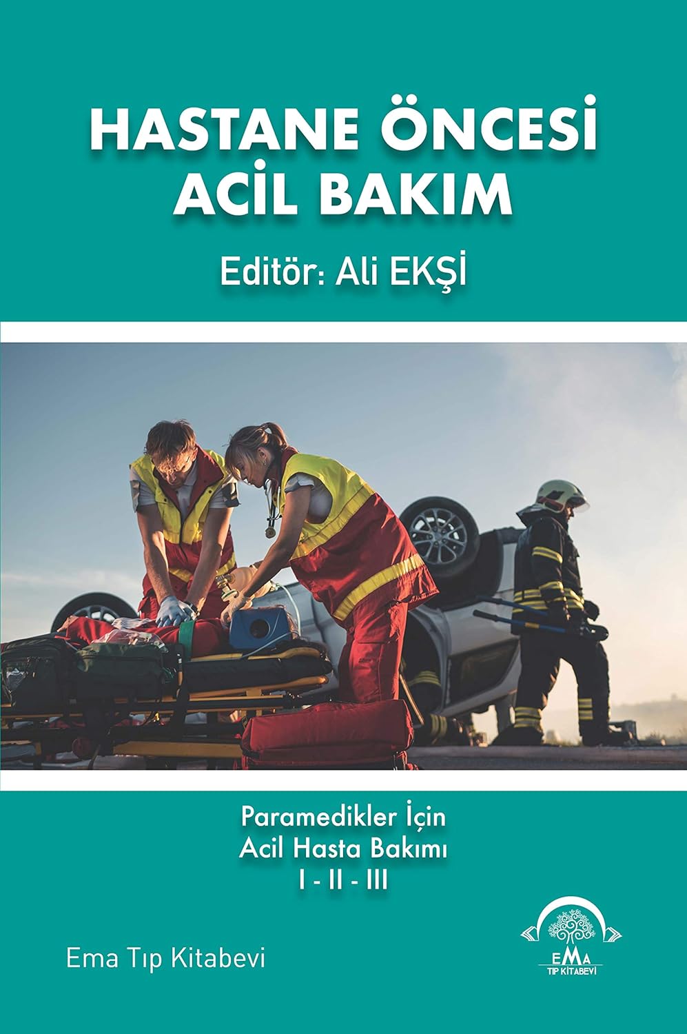 Hastane Öncesi Acil Bakım: Paramedikler İçin Acil Hasta Bakımı 1-2-3