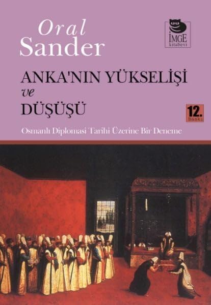 Anka'nın Yükselişi ve Düşüşü: Osmanlı Diplomasi Tarihi Üzerine Bir Deneme