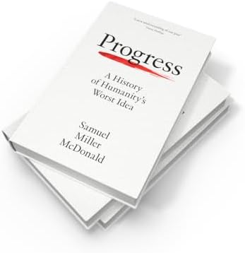 Progress: A History of Humanity's Worst Idea
