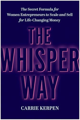 The Whisper Way: The Secret Formula for Women Entrepreneurs to Scale and Sell for Life-Changing Money